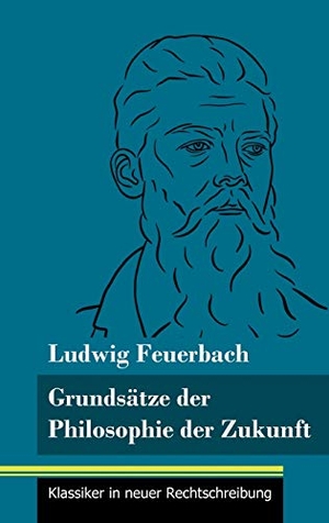 Feuerbach, Ludwig. Grundsätze der Philosophie der Zukunft - (Band 152, Klassiker in neuer Rechtschreibung). Henricus - Klassiker in neuer Rechtschreibung, 2021.