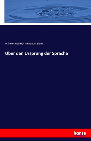 Bleek, Wilhelm Heinrich Immanuel. Über den Ursprung der Sprache. hansebooks, 2017.