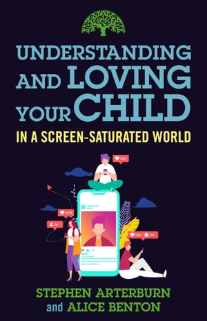 Arterburn, Stephen / Alice Benton. Understanding and Loving Your Child in a Screen-Saturated World. Skyhorse Publishing, 2023.