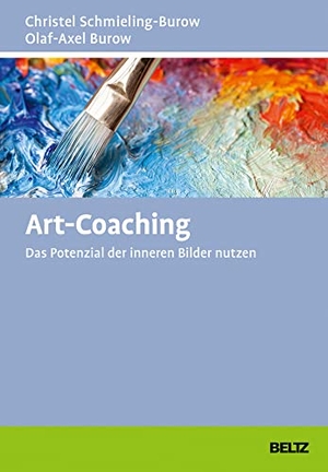 Schmieling-Burow, Christel / Olaf-Axel Burow. Art-Coaching - Das Potenzial der inneren Bilder nutzen. Beltz Verlagsgruppe, 2021.