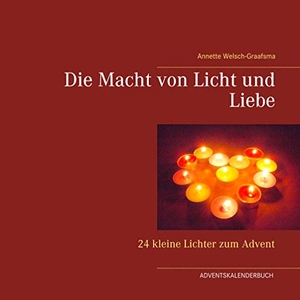 Welsch-Graafsma, Annette. Die Macht von Licht und Liebe - 24 kleine Lichter zum Advent. Books on Demand, 2019.