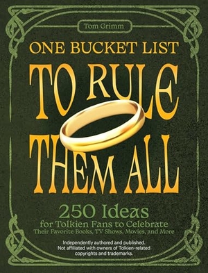 Grimm, Tom. One Bucket List to Rule Them All - 250 Ideas for Tolkien Fans to Celebrate Their Favorite Books, TV Shows, Movies, and More. Ulysses Press, 2023.