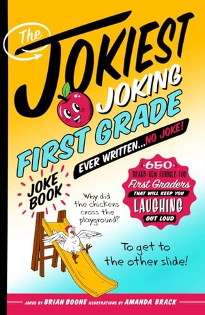 Boone, Brian. The Jokiest Joking First Grade Joke Book Ever Written. . . No Joke! - 650 Brand-New Funnies for First Graders That Will Keep You Laughing Out Loud. St Martin's Press, 2025.