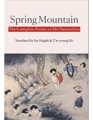 H&. Spring Mountain: The Complete Poems of Hŏ Nansŏrhŏn - Poems of Ho Nansorhon. White Pine Press (NY), 2025.
