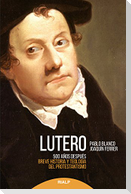 Lutero 500 años después : breve historia y teología del protestantismo