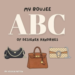 Patton, Jessica. My Boujee ABC of Designer Handbags. Jessica Patton, 2026.