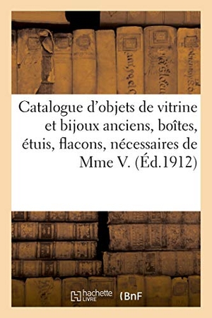 Houzeau, H.. Catalogue des objets de vitrine et bijoux anciens, boîtes, étuis, flacons - nécessaires de madame V.. Hachette Livre, 2018.