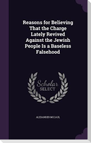 Reasons for Believing That the Charge Lately Revived Against the Jewish People Is a Baseless Falsehood