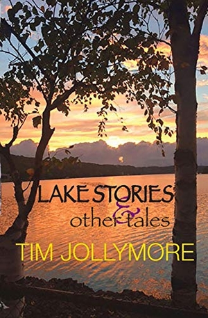 Jollymore, Tim. Lake Stories and Other Tales. Finns Way Books, 2016.