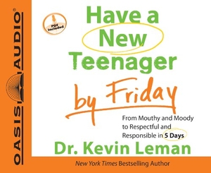 Leman, Kevin. Have a New Teenager by Friday - From Mouthy and Moody to Respectful and Responsible in 5 Days. OASIS AUDIO, 2011.