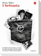 I Settanta. Da William Burroughs ai Clash, da Allen Ginsberg a Patti Smith. Avventure nella controcultura