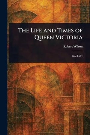 Wilson, Robert. The Life and Times of Queen Victoria. Creative Media Partners, LLC, 2025.