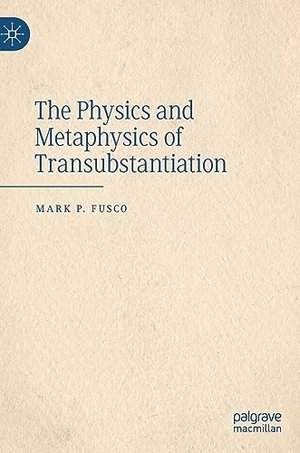 Fusco, Mark P.. The Physics and Metaphysics of Transubstantiation. Springer International Publishing, 2023.