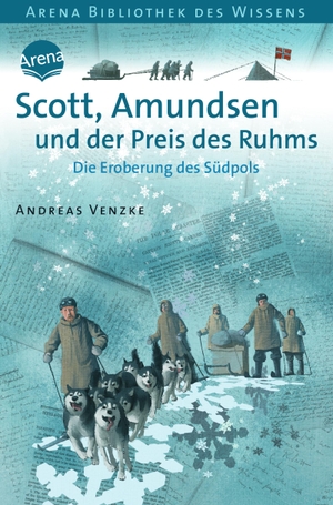 Venzke, Andreas. Scott, Amundsen und der Preis des Ruhms - Die Eroberung des Südpols. Lebendige Geschichte. Arena Verlag GmbH, 2011.