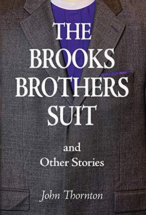 Thornton, John. The Brooks Brothers Suit and Other Stories. John Thornton, 2019.
