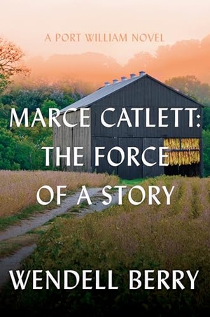 Berry, Wendell. Marce Catlett: The Force of a Story - A Port William Novel. Catapult, 2025.