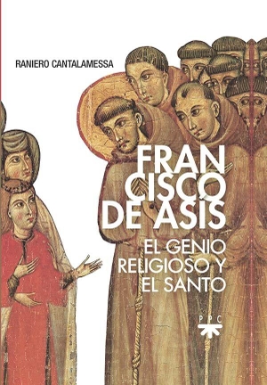 Cantalamessa, Raniero. Francisco de Asís : el genio religioso y el santo. PPC Editorial, 2019.