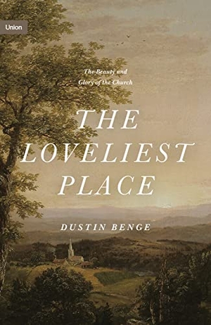 Benge, Dustin. The Loveliest Place - The Beauty and Glory of the Church. Crossway, 2022.