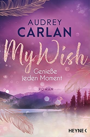 Carlan, Audrey. My Wish - Genieße jeden Moment - Roman. Heyne Taschenbuch, 2022.