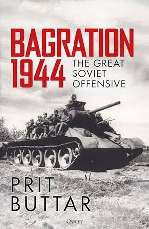 Buttar, Prit. Bagration 1944 - The Great Soviet Offensive. Bloomsbury Publishing PLC, 2025.