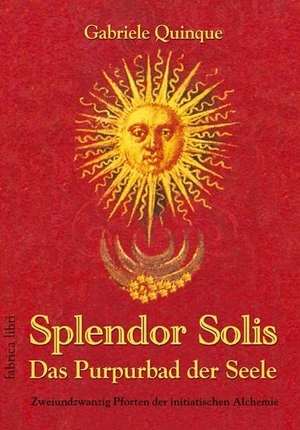 Quinque, Gabriele. Splendor Solis - Das Purpurbad der Seele - Zweiundzwanzig Pforten der initiatischen Alchemie. Pomaska-Brand, Druck, 2012.