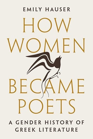 Hauser, Emily. How Women Became Poets - A Gender History of Greek Literature. Princeton University Press, 2025.