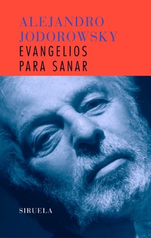Jodorowsky, Alejandro. Evangelios para sanar. Siruela, 2007.