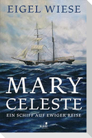 Mary Celeste. Ein Schiff auf ewiger Reise