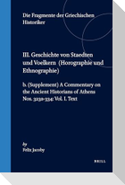 III. Geschichte Von Staedten Und Voelkern (Horographie Und Ethnographie), B. (Supplement) a Commentary on the Ancient Historians of Athens. Nos. 323a-334: Vol. I. Text