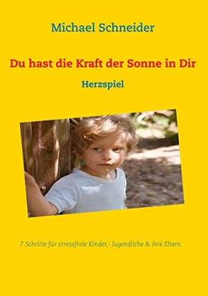 Schneider, Michael. Du hast die Kraft der Sonne in Dir - Herzspiel. Books on Demand, 2019.
