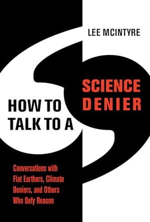 Mcintyre, Lee. How to Talk to a Science Denier - Conversations with Flat Earthers, Climate Deniers, and Others Who Defy Reason. MIT Press Ltd, 2022.