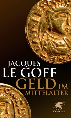 Jacques LeGoff / Caroline Gutberlet. Geld im Mittelalter. Klett-Cotta, 2011.