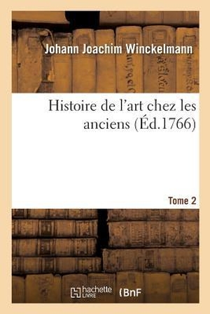 Winckelmann, Johann Joachim. Histoire de l'Art Chez Les Anciens, Tome 2. Hachette Livre, 2017.