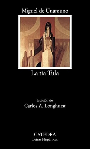 Unamuno, Miguel De / Carlos A. Longhurst. La tía Tula. Ediciones Cátedra, 1989.