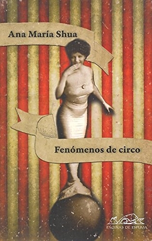 Shua, Ana María. Fenómenos de circo. Páginas de Espuma SL, 2011.