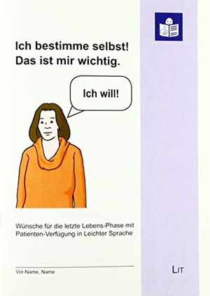 Seehase, Barbara / Arnd T. May. Ich bestimme selbst! Das ist mir wichtig. - Wünsche für die letzte Lebens-Phase mit Patienten-Verfügung in leichter Sprache. Lit Verlag, 2019.