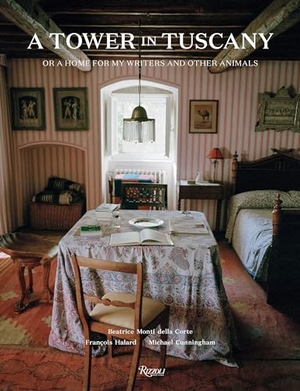 Monti Della Corte, Beatrice / Michael Cunningham. A Tower in Tuscany - Or a Home for My Writers and Other Animals. Rizzoli International Publications, 2023.