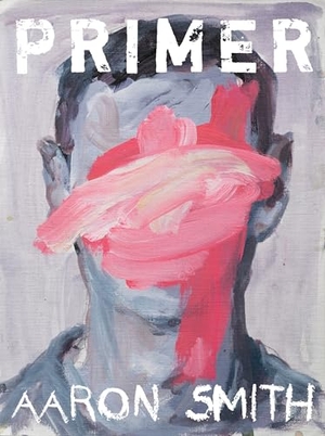 Smith, Aaron. Primer. University of Pittsburgh Press, 2016.