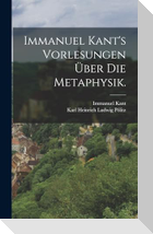 Immanuel Kant's Vorlesungen über die Metaphysik.