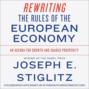 Stiglitz, Joseph E. / Carter Dougherty. Rewriting the Rules of the European Economy Lib/E: An Agenda for Growth and Shared Prosperity. HighBridge Audio, 2020.