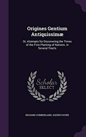 Cumberland, Richard / Squier Payne. Origines Gentium Antiquissimæ: Or, Attempts for Discovering the Times of the First Planting of Nations. in Several Tracts. Touchladybirdlucky Studios, 2016.