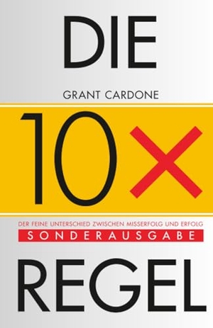 Cardone, Grant. Die 10x-Regel - Der feine Unterschied zwischen Misserfolg und Erfolg. Wiley-VCH GmbH, 2024.