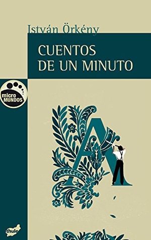 Örkény, István. Cuentos de Un Minuto. THULE EDICIONES, 2017.