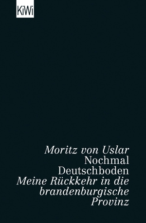 Uslar, Moritz Von. Nochmal Deutschboden - Meine Rückkehr in die brandenburgische Provinz. Kiepenheuer & Witsch GmbH, 2022.