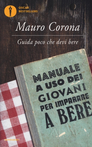 Corona, Mauro. Guida poco che devi bere. Manuale a uso dei giovani per imparare a bere. Mondadori, 2017.