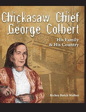 Walker, Rickey Butch. Chickasaw Chief George Colbert - His Family and His Country. Bluewater Publishing, 2013.