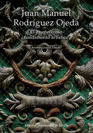 Luque Teruel, Andrés. Juan Manuel Rodríguez Ojeda : el diseño como fundamento artístico. Editorial Universidad de Sevilla-Secretariado de Publicaciones, 2019.
