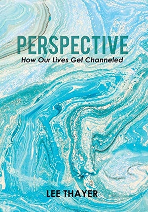 Thayer, Lee. Perspective - How Our Lives Get Channeled. Xlibris, 2017.