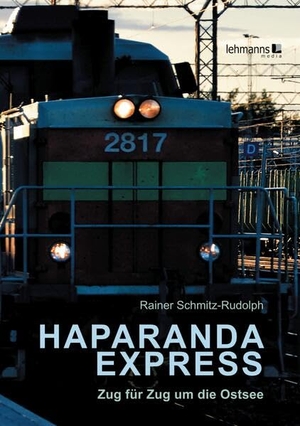 Schmitz-Rudolph, Rainer. Haparanda-Express - Zug für Zug um die Ostsee. Lehmanns Media GmbH, 2025.