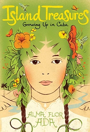 Ada, Alma Flor. Island Treasures - Growing Up in Cuba. Atheneum Books for Young Readers, 2015.